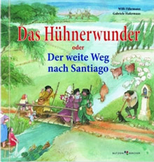 Das Hühnerwunder oder Der weite Weg nach Santiago