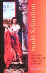 Sankt Sebastian – Patron der Schützen und Fürsprecher in Pestnot