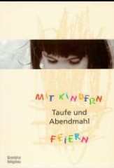 Mit Kindern Taufe und Abendmahl feiern
