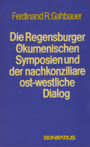 Die Regensburger Ökumenischen Symposien und der nachkonziliare ost-westliche Dialog
